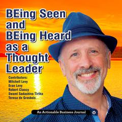 BEing Seen and BEing Heard as a Thought Leader: What’s Necessary for Individuals and Businesses to Transition from the Industrial Age to the Social Age Audiobook, by 