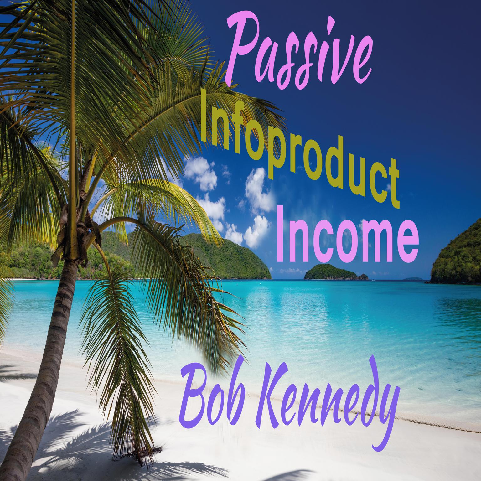Passive Infoproduct Income Audiobook, by Bob Kennedy
