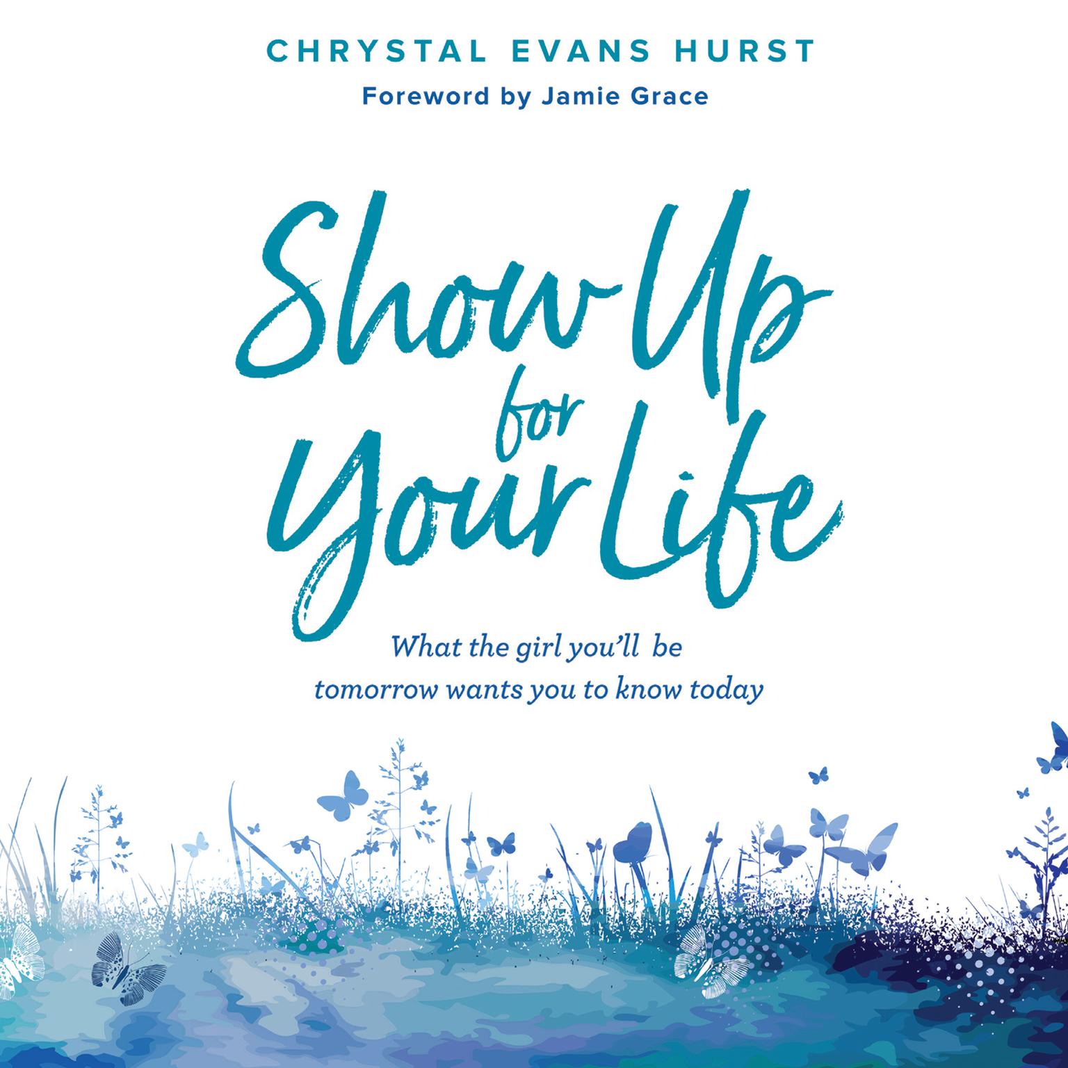 Show Up For Your Life: What the Girl Youll Be Tomorrow Wants You to Know Today Audiobook, by Chrystal Evans Hurst
