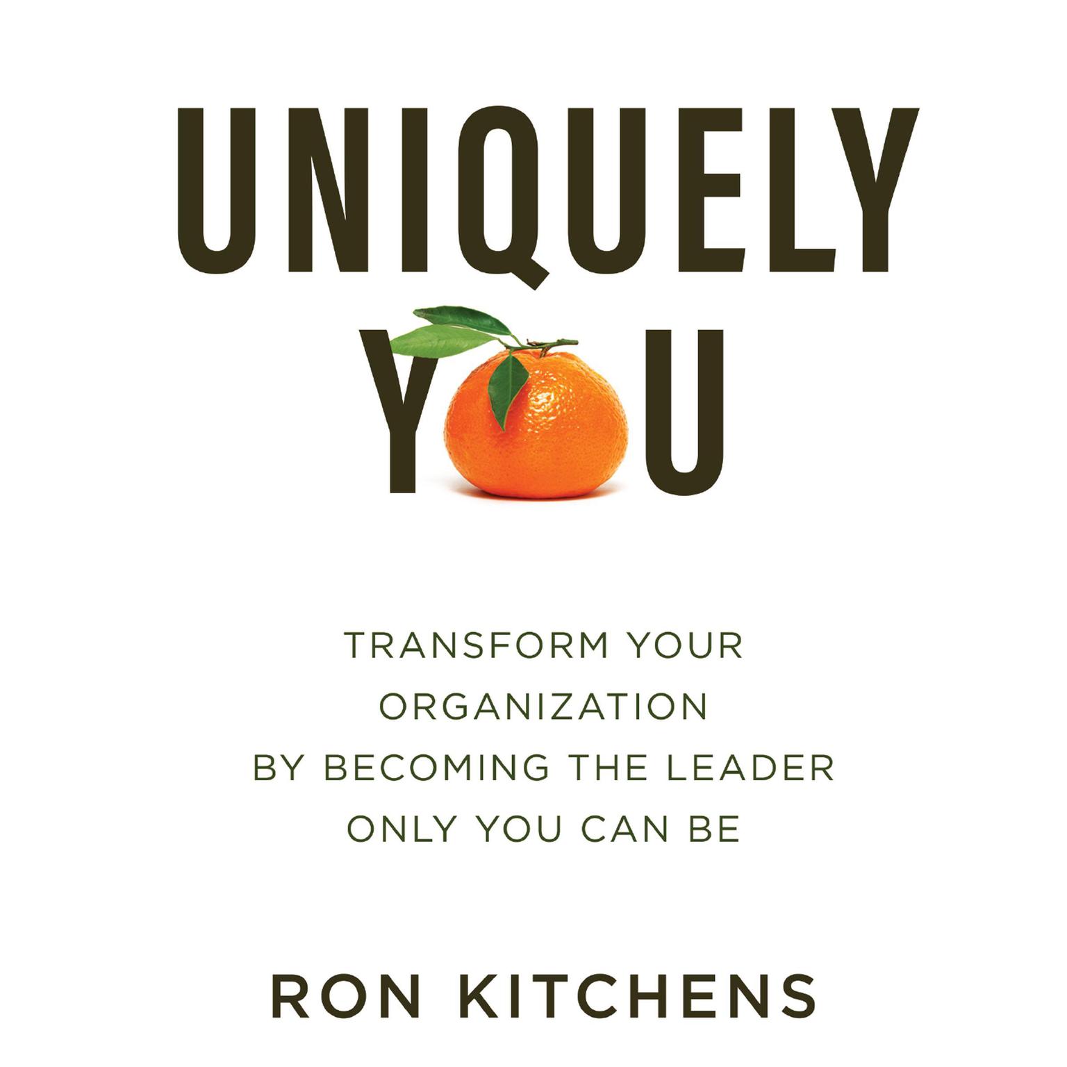 Uniquely You: Transform Your Organization by Becoming the Leader Only You Can Be Audiobook, by Ron Kitchens