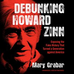 Debunking Howard Zinn: Exposing the Fake History That Turned a Generation against America Audiobook, by Mary Grabar