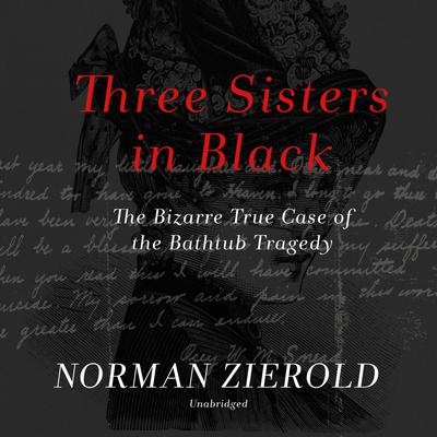 Three Sisters in Black: The Bizarre True Case of the Bathtub Tragedy Audiobook, by 