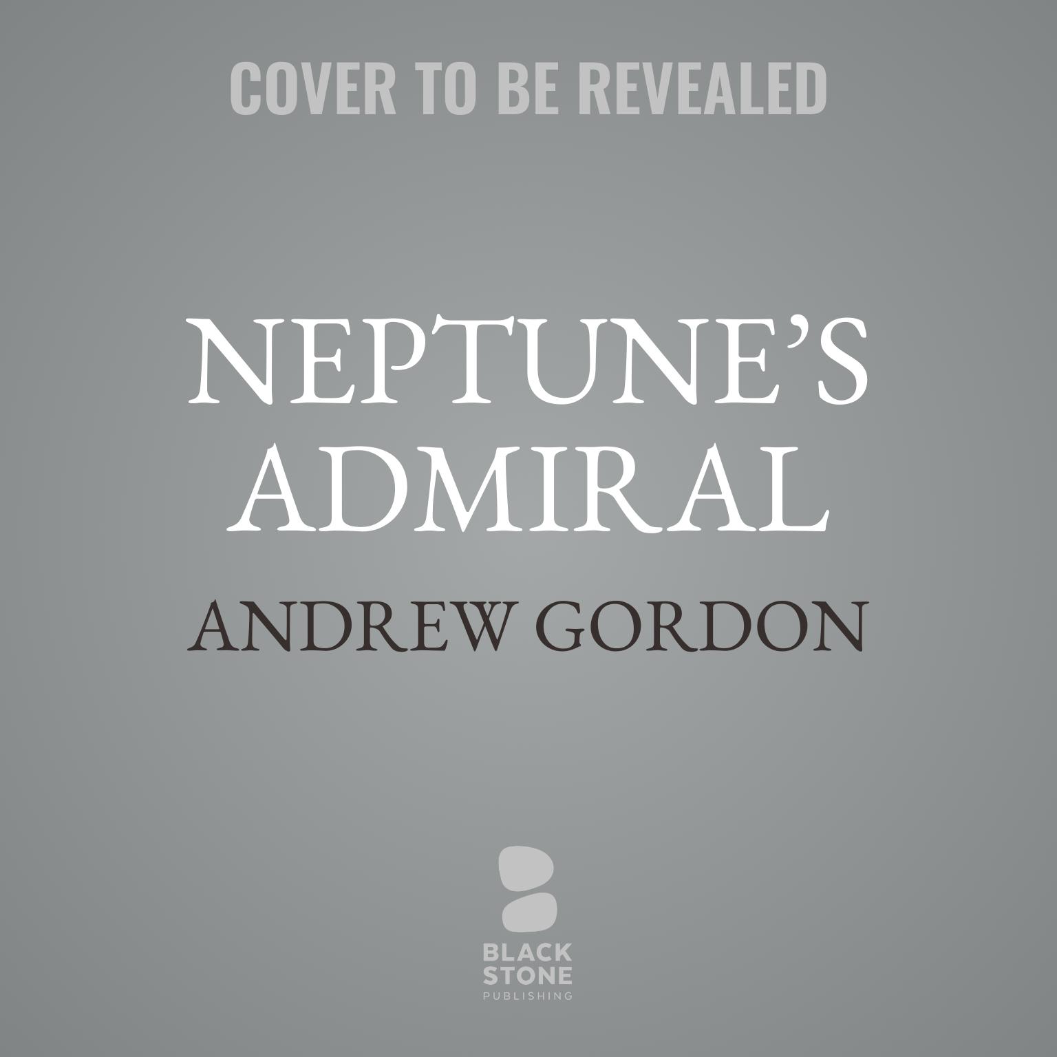 Neptune’s Admiral: The Life of Sir Bertram Ramsay, Commander of Dunkirk and D-Day Audiobook, by Andrew Gordon
