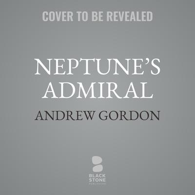 Neptune’s Admiral: The Life of Sir Bertram Ramsay, Commander of Dunkirk and D-Day Audiobook, by Andrew Gordon