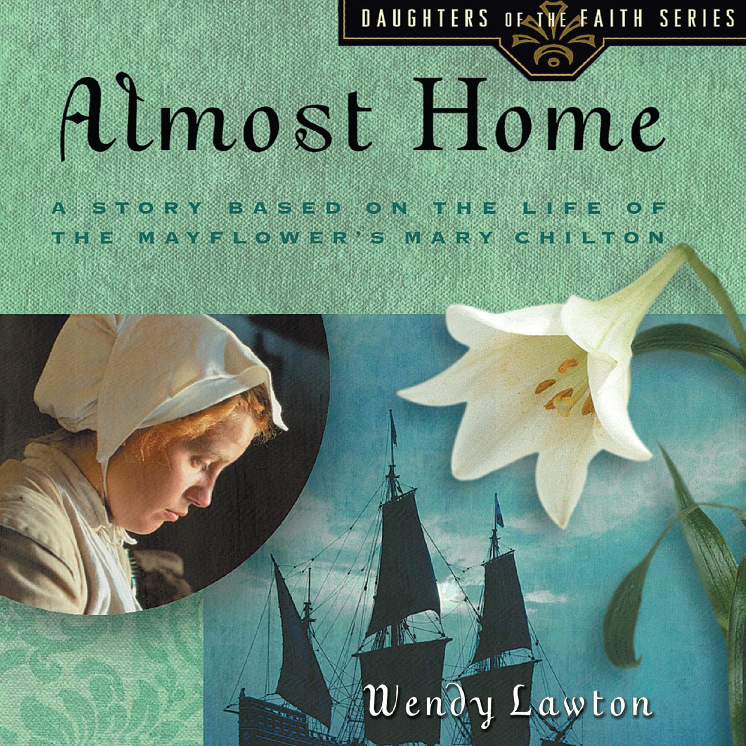 Almost Home: A Story Based on the Life of the Mayflowers Mary Chilton Audiobook, by Wendy Lawton