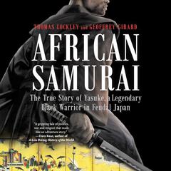 African Samurai: The True Story of Yasuke, a Legendary Black Warrior in Feudal Japan Audiobook, by Geoffrey Girard