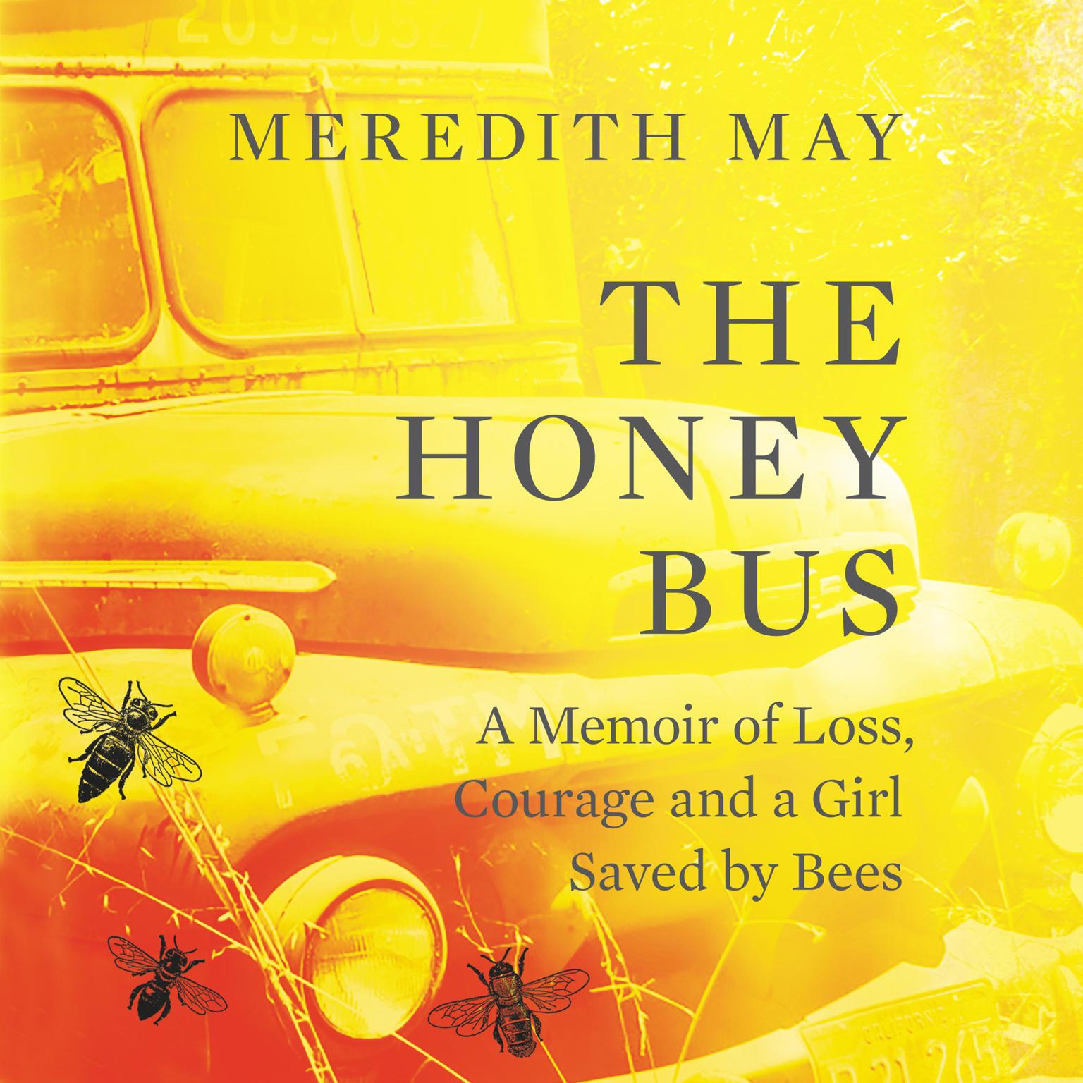The Honey Bus: A Memoir of Loss, Courage, and a Girl Saved by Bees Audiobook, by Meredith May