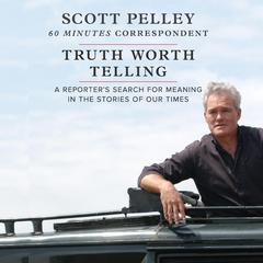 Truth Worth Telling Audiobook, by Scott Pelley