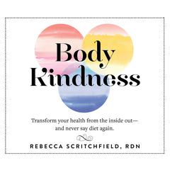 Body Kindness: Transform Your Health from the Inside Out‚ and Never Say Diet Again Audiobook, by Rebecca Scritchfield