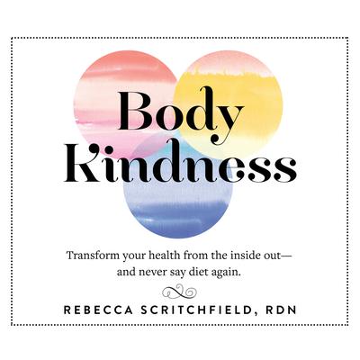 Body Kindness: Transform Your Health from the Inside Out‚ and Never Say Diet Again Audiobook, by Rebecca Scritchfield