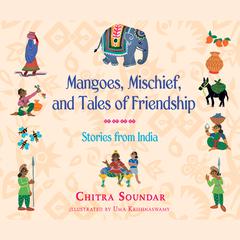 Mangoes, Mischief, and Tales of Friendship: Stories from India Audiobook, by Chitra Soundar
