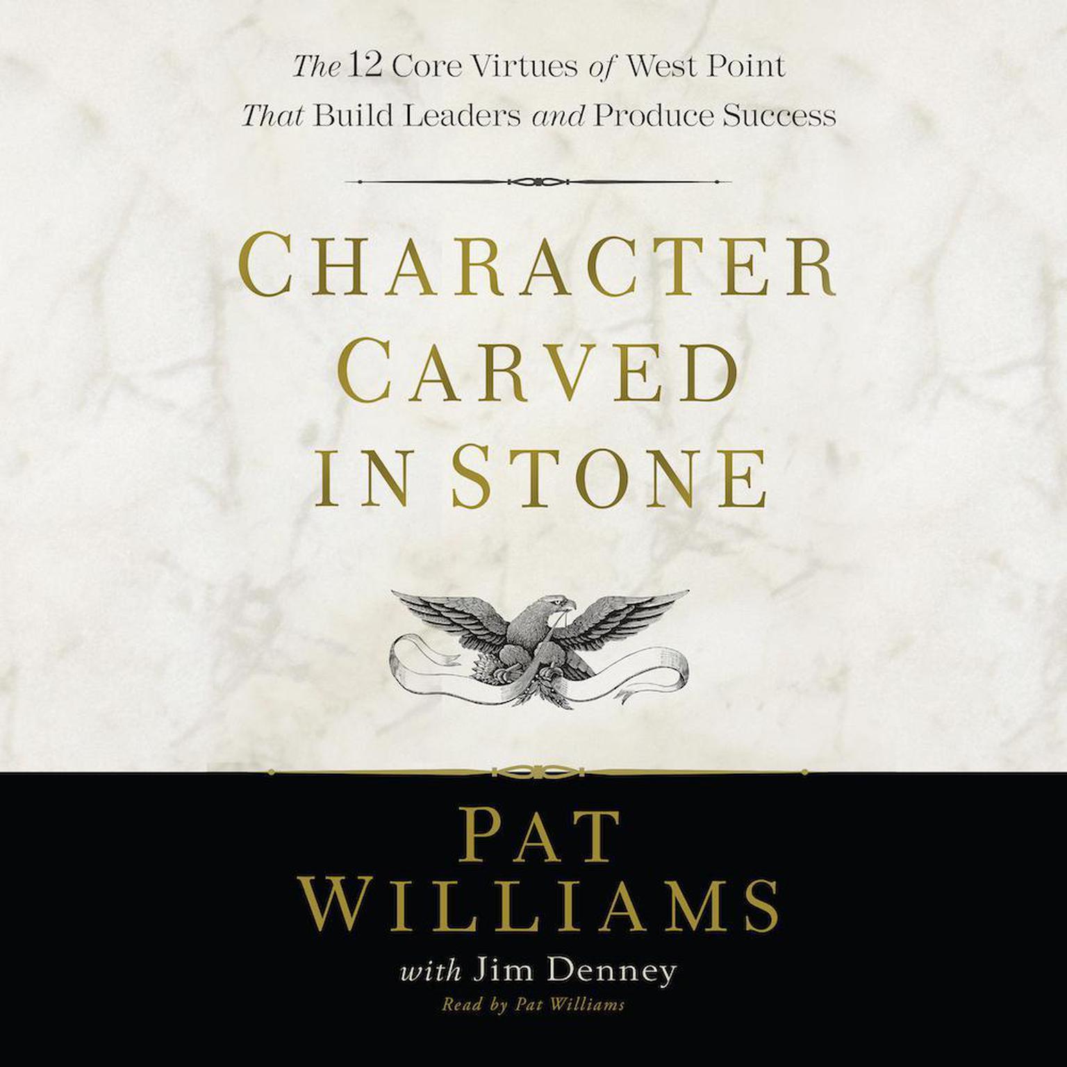 Character Carved in Stone: The 12 Core Virtues of West Point That Build Leaders and Produce Success Audiobook, by Pat Williams