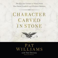 Character Carved in Stone: The 12 Core Virtues of West Point That Build Leaders and Produce Success Audiobook, by Pat Williams