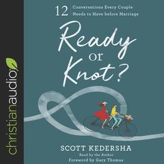 Ready or Knot?: 12 Conversations Every Couple Needs to Have before Marriage Audiobook, by Scott Kedersha