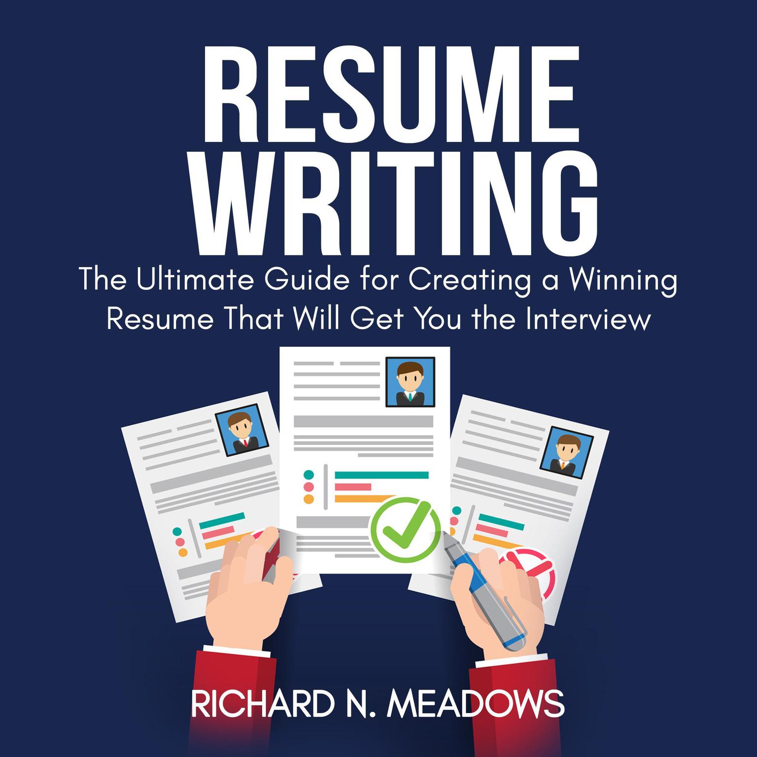 Resume Writing: The Ultimate Guide for Creating a Winning Resume That Will Get You the Interview Audiobook, by Richard N. Meadows