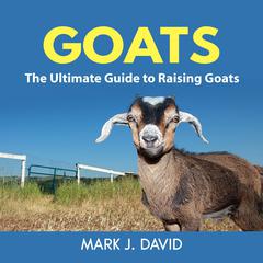Goats: The Ultimate Guide to Raising Goats Audiobook, by Mark J. David