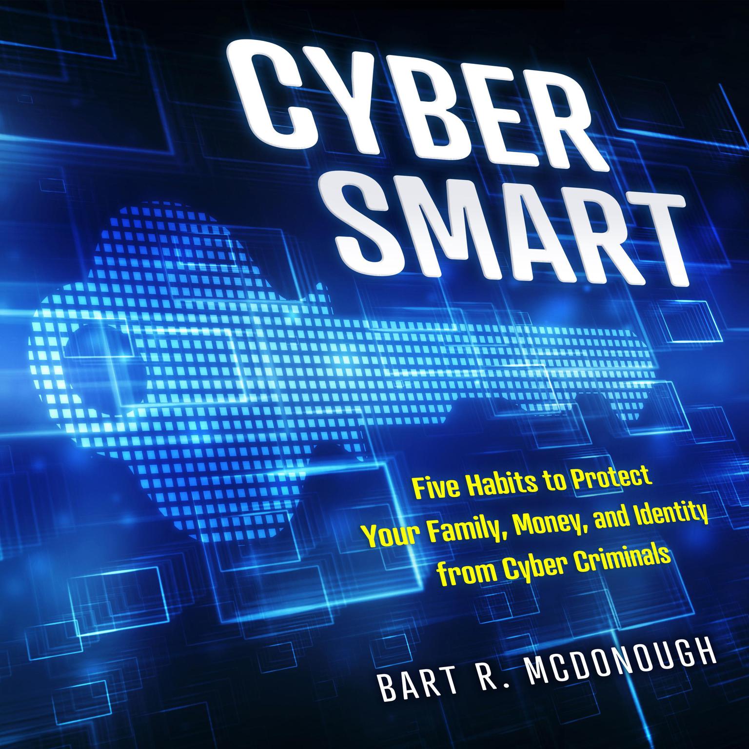 Cyber Smart: Five Habits to Protect Your Family, Money, and Identity from Cyber Criminals Audiobook, by Bart R. McDonough