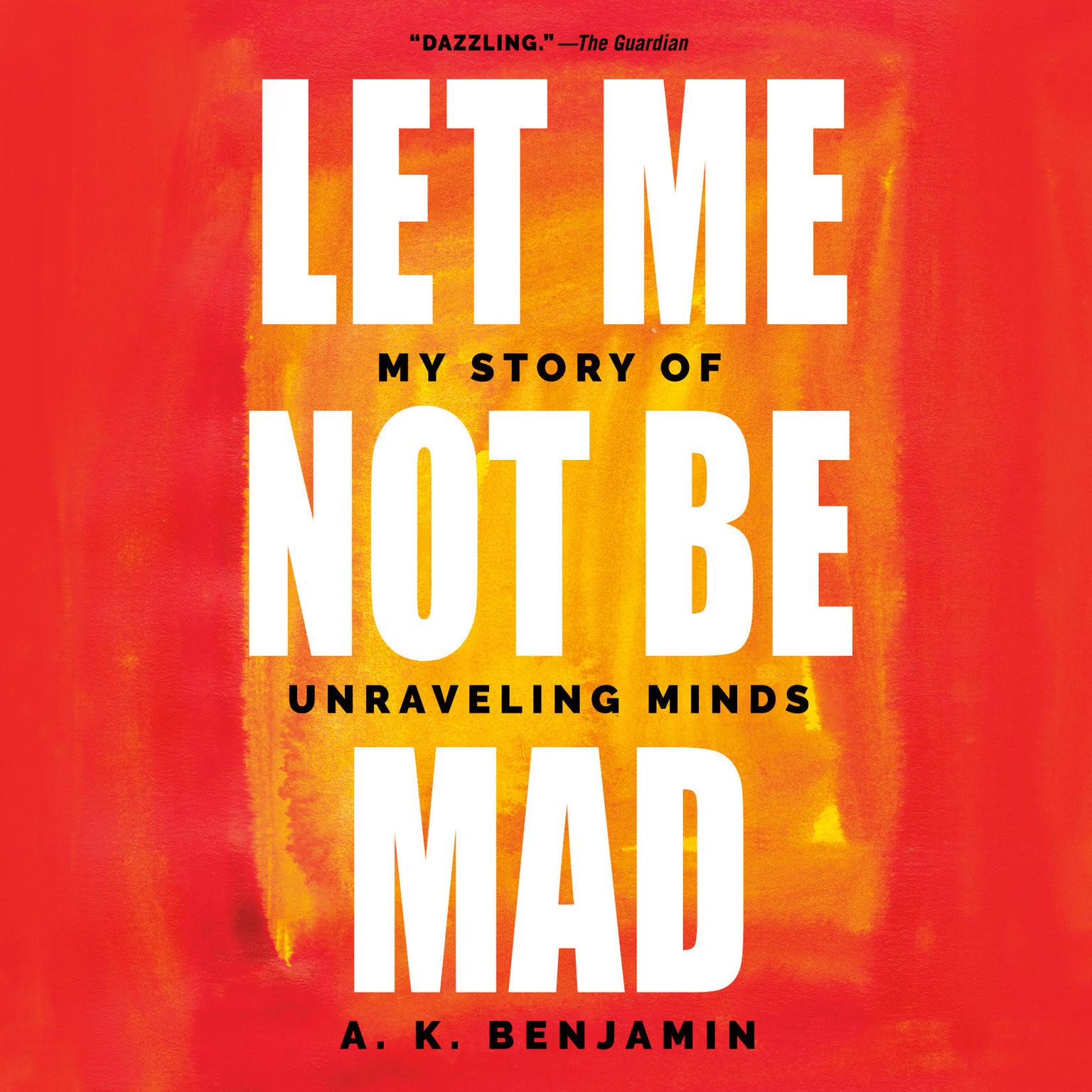 Let Me Not Be Mad: My Story of Unraveling Minds Audiobook, by A. K. Benjamin