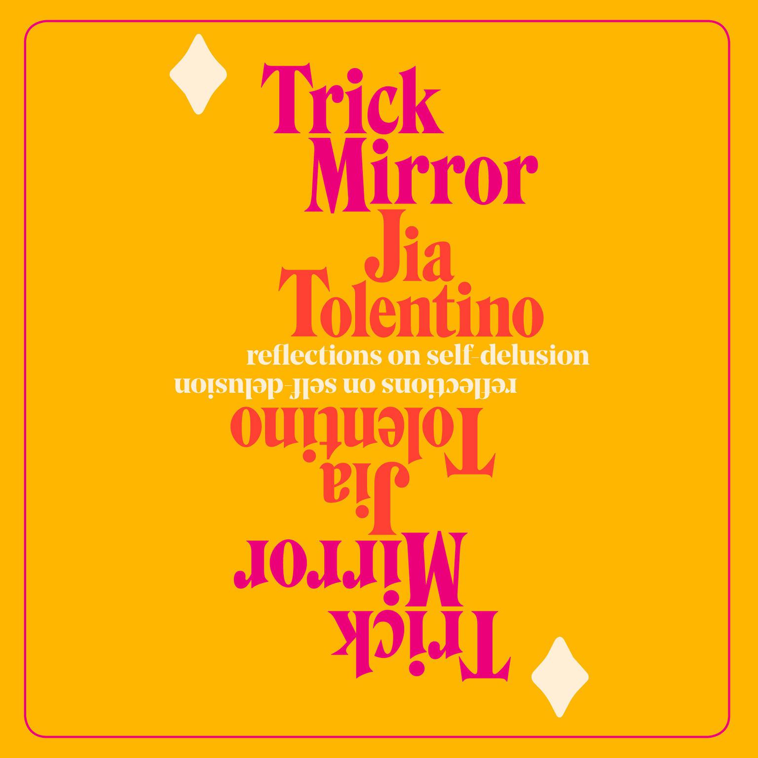 Trick Mirror: Reflections on Self-Delusion Audiobook, by Jia Tolentino