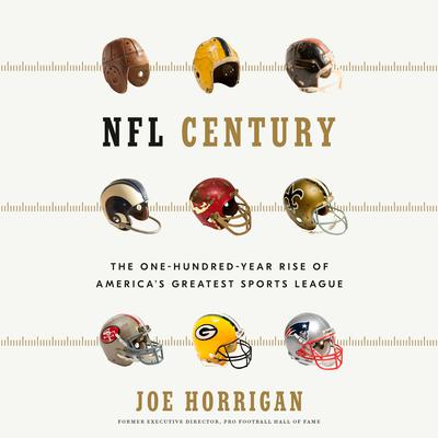 NFL Century: The One-Hundred-Year Rise of Americas Greatest Sports League Audiobook, by Joe Horrigan