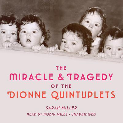 The Miracle & Tragedy of the Dionne Quintuplets Audiobook, by Sarah Miller