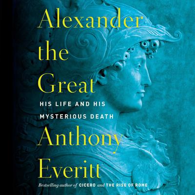 Alexander the Great: His Life and His Mysterious Death Audiobook, by Anthony Everitt
