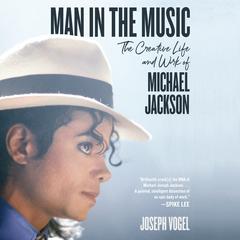 Man in the Music: The Creative Life and Work of Michael Jackson Audiobook, by Joseph Vogel