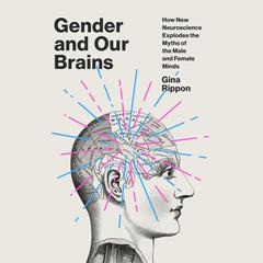 Gender and Our Brains: How New Neuroscience Explodes the Myths of the Male and Female Minds Audiobook, by 