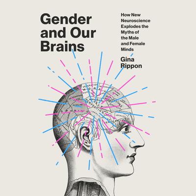 Gender and Our Brains: How New Neuroscience Explodes the Myths of the Male and Female Minds Audiobook, by Gina Rippon