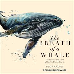 The Breath of a Whale: The Science and Spirit of Pacific Ocean Giants Audiobook, by Leigh Calvez