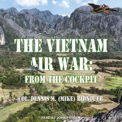 The Vietnam Air War: From The Cockpit Audiobook, by Dennis M. (Mike) Ridnouer