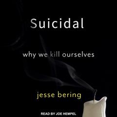 Suicidal: Why We Kill Ourselves Audiobook, by 