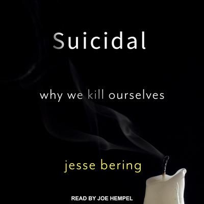 Suicidal: Why We Kill Ourselves Audiobook, by Jesse Bering