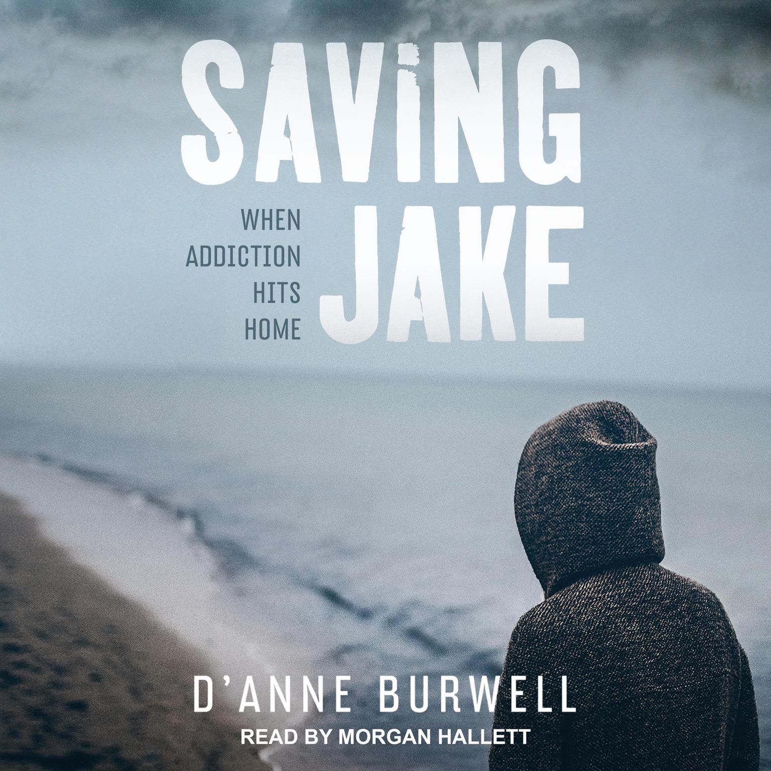 Saving Jake: When Addiction Hits Home Audiobook, by D'Anne Burwell