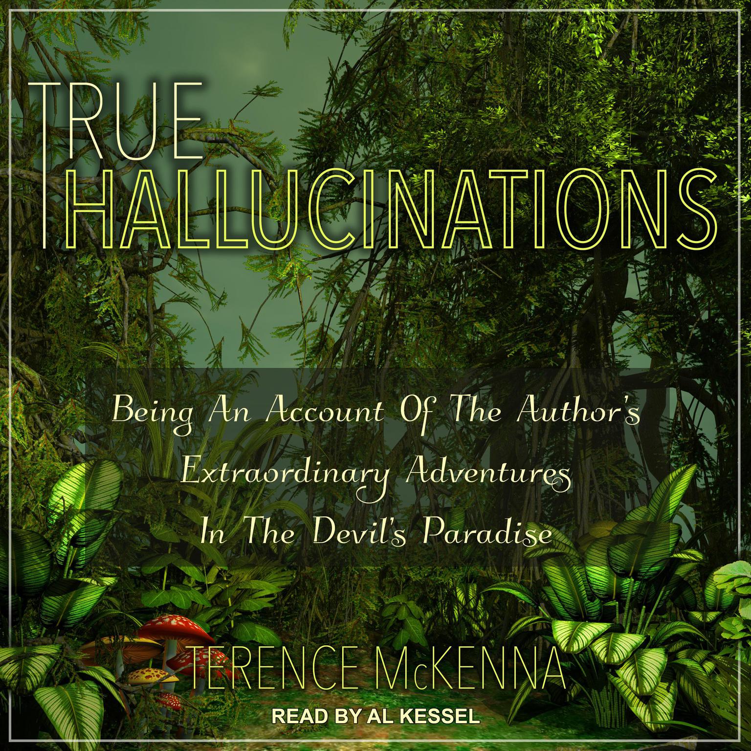 True Hallucinations: Being an Account of the Authors Extraordinary Adventures in the Devils Paradise Audiobook, by Terence McKenna