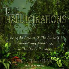 True Hallucinations: Being an Account of the Author's Extraordinary Adventures in the Devil's Paradise Audiobook, by Terence McKenna