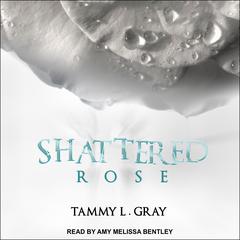 Shattered Rose Audiobook, by Tammy L. Gray
