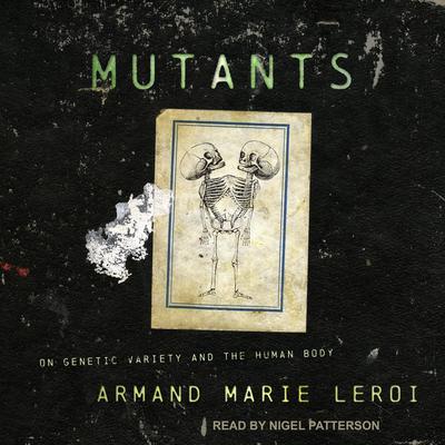 Mutants: On Genetic Variety and the Human Body Audiobook, by Armand Marie Leroi