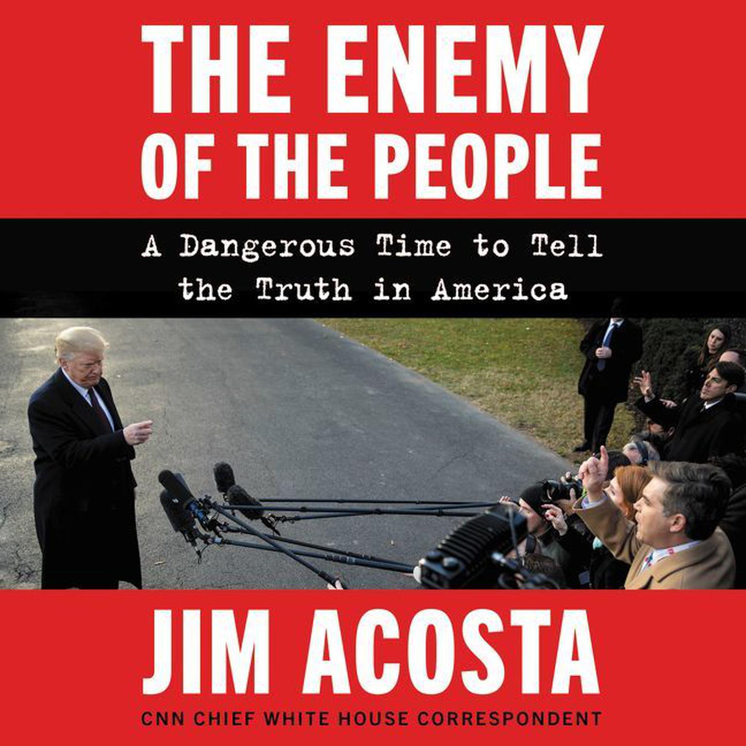 The Enemy of the People: A Dangerous Time to Tell the Truth in America Audiobook, by Jim Acosta
