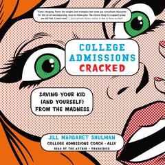 College Admissions Cracked: Saving Your Kid (and Yourself) from the Madness Audiobook, by Jill Margaret Shulman
