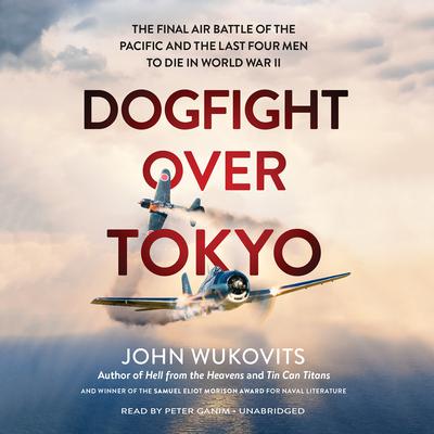 Dogfight over Tokyo: The Final Air Battle of the Pacific and the Last Four Men to Die in World War II Audiobook, by John Wukovits