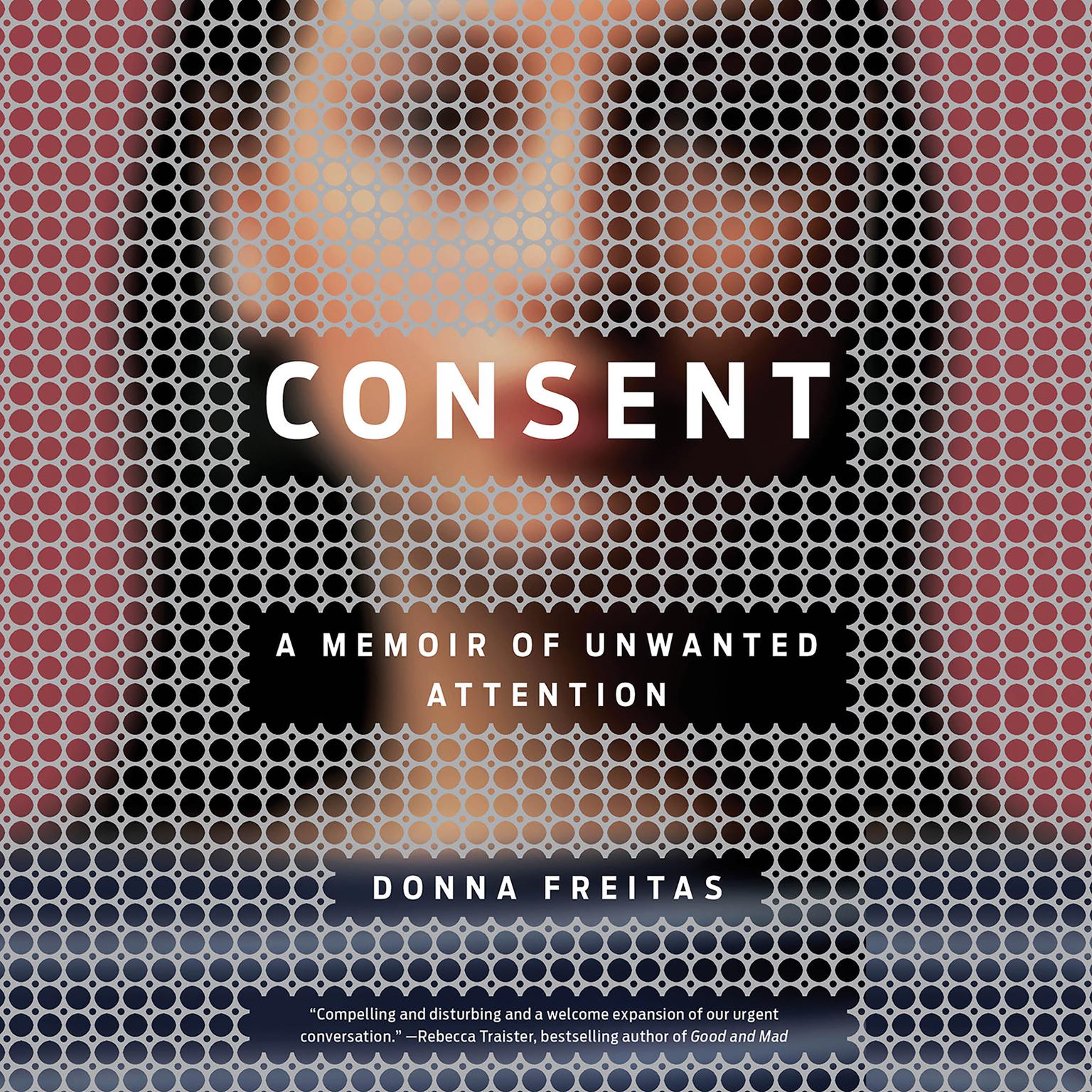 Consent: A Memoir of Unwanted Attention Audiobook, by Donna Freitas