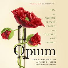 Opium: How an Ancient Flower Shaped and Poisoned Our World Audiobook, by John H. Halpern