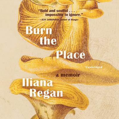 Burn the Place: A Memoir Audiobook, by Iliana Regan