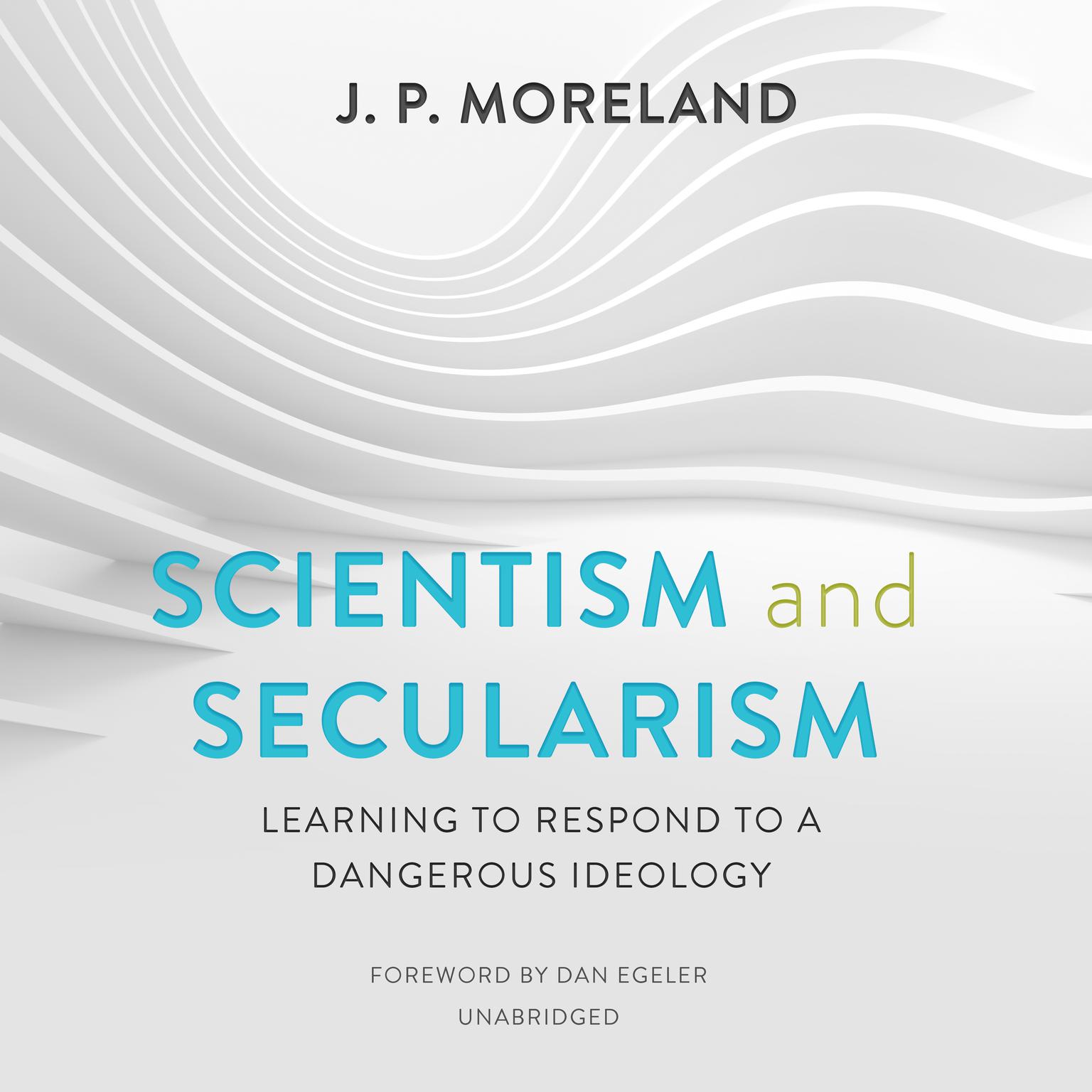 Scientism and Secularism: Learning to Respond to a Dangerous Ideology Audiobook, by J. P. Moreland