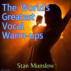 The World's Greatest Vocal Warm-ups Audiobook, by Stan Munslow