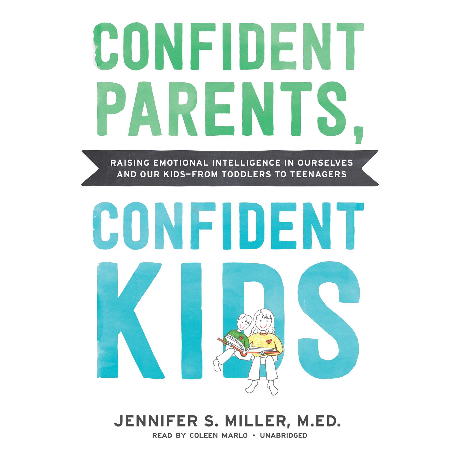 Confident Parents, Confident Kids: Raising Emotional Intelligence in Ourselves and Our Kids—from Toddlers to Teenagers Audiobook, by Jennifer S. Miller