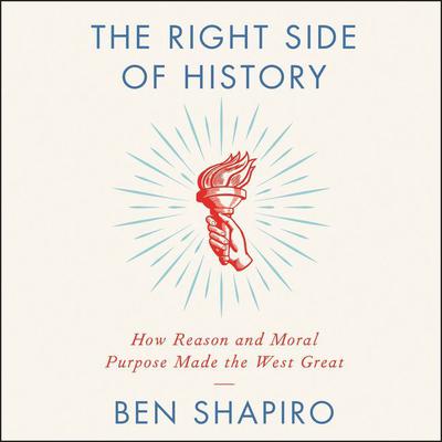 The Right Side of History: How Reason and Moral Purpose Made the West Great Audiobook, by Ben Shapiro