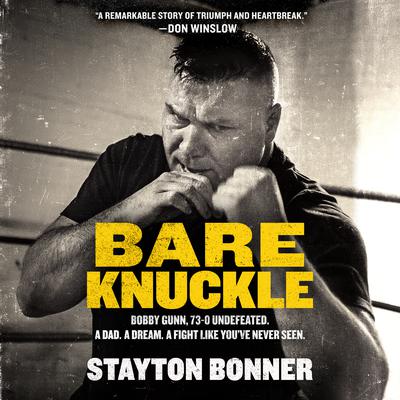 Bare Knuckle: Bobby Gunn, 73–0 Undefeated. A Dad. A Dream. A Fight like You’ve Never Seen. Audiobook, by Stayton Bonner