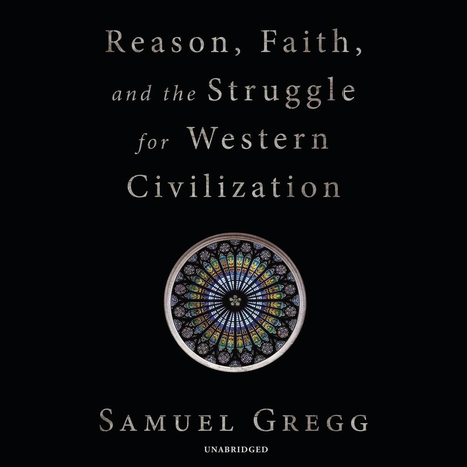 Reason, Faith, and the Struggle for Western Civilization Audiobook, by Samuel Gregg